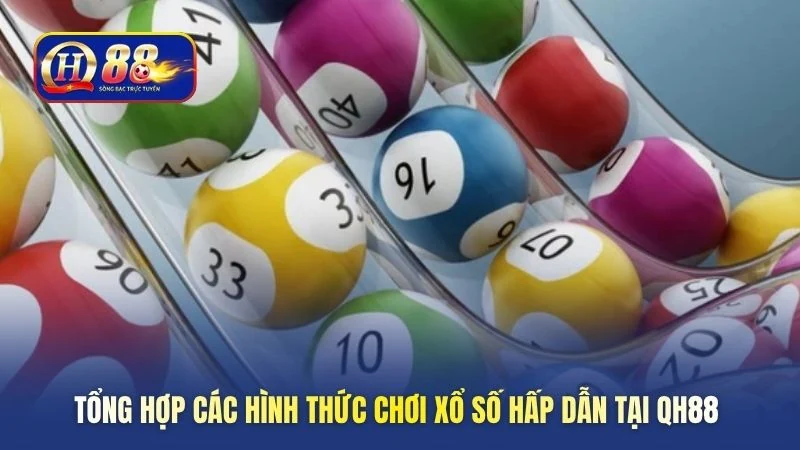 Tổng hợp các hình thức chơi xổ số hấp dẫn tại QH88 